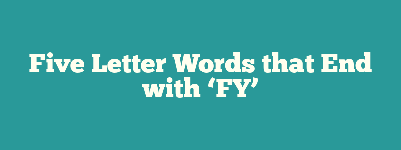 Five Letter Words that End with ‘FY’