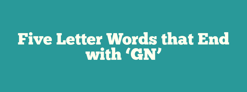 Five Letter Words that End with ‘GN’