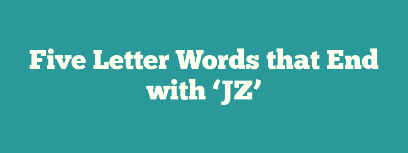 Five Letter Words that End with ‘JZ’