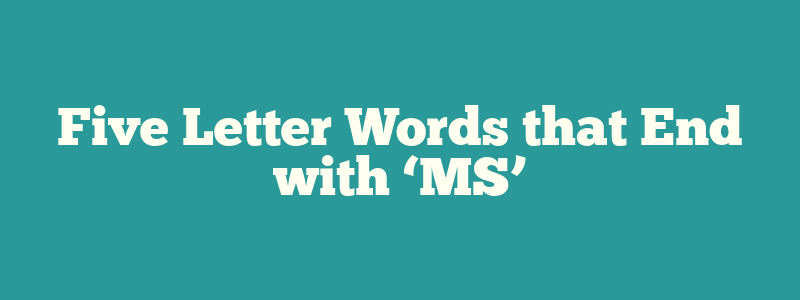 Five Letter Words that End with ‘MS’