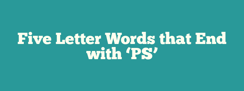 Five Letter Words that End with ‘PS’