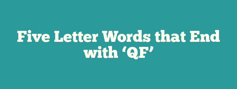 Five Letter Words that End with ‘QF’