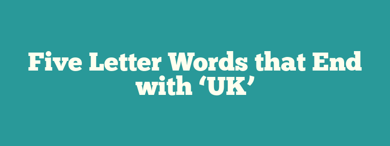 Five Letter Words that End with ‘UK’