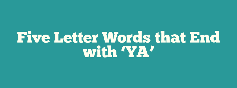 Five Letter Words that End with ‘YA’