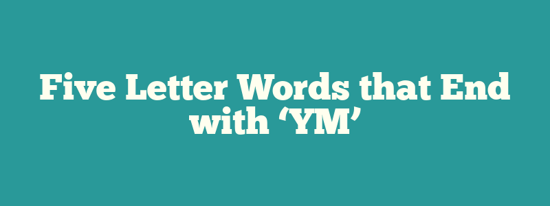 Five Letter Words that End with ‘YM’