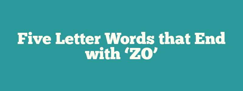Five Letter Words that End with ‘ZO’