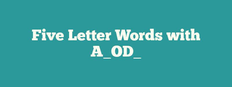Five Letter Words with A_OD_