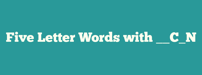 Five Letter Words with __C_N