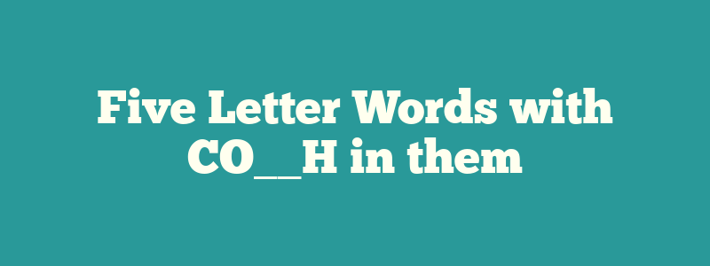 Five Letter Words with CO__H in them