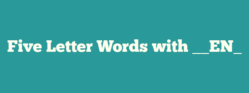Five Letter Words with __EN_