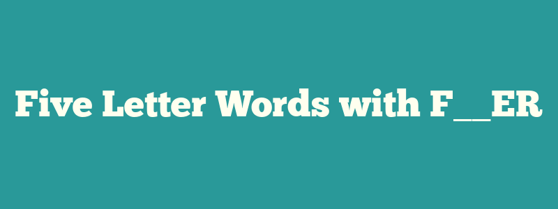 Five Letter Words with F__ER