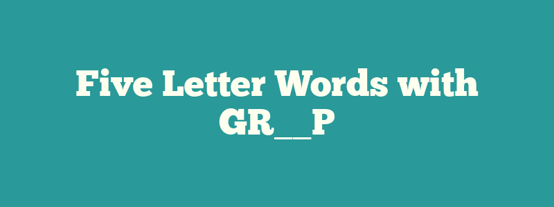 Five Letter Words with GR__P