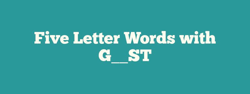Five Letter Words with G__ST