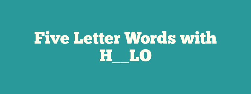 Five Letter Words with H__LO