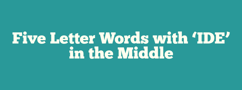 5 letter words that have ide in middle