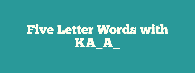 Five Letter Words with KA_A_