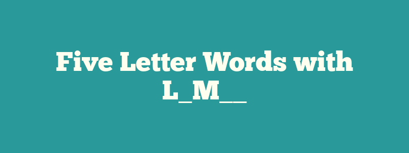 Five Letter Words with L_M__