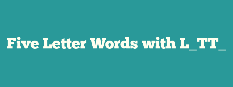 Five Letter Words with L_TT_