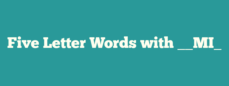 Five Letter Words with __MI_