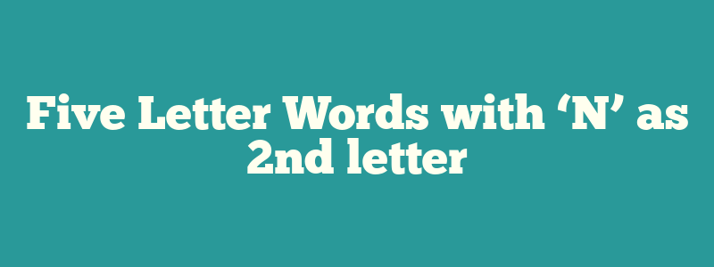 Five Letter Words with ‘N’ as 2nd letter