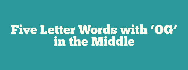 Five Letter Words with ‘OG’ in the Middle