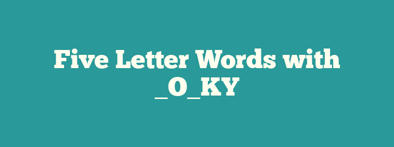 Five Letter Words with _O_KY