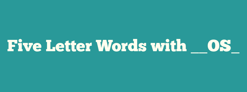 Five Letter Words with __OS_