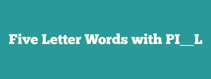 Five Letter Words with PI__L