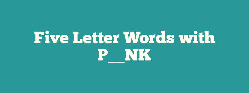 Five Letter Words with P__NK