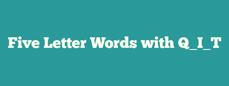 Five Letter Words with Q_I_T