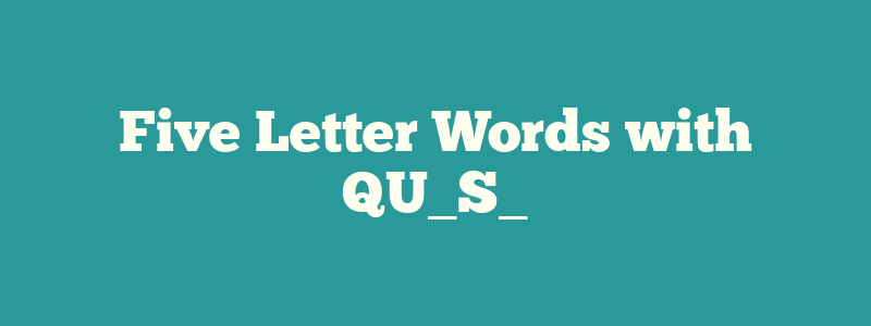 Five Letter Words with QU_S_