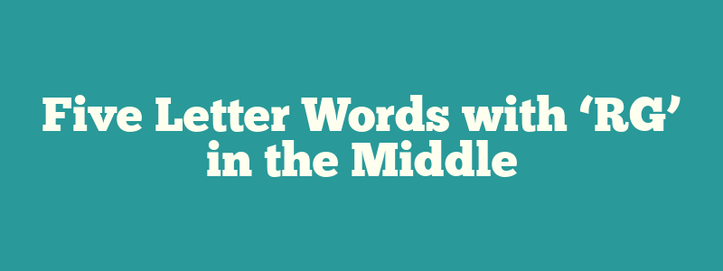 Five Letter Words with ‘RG’ in the Middle