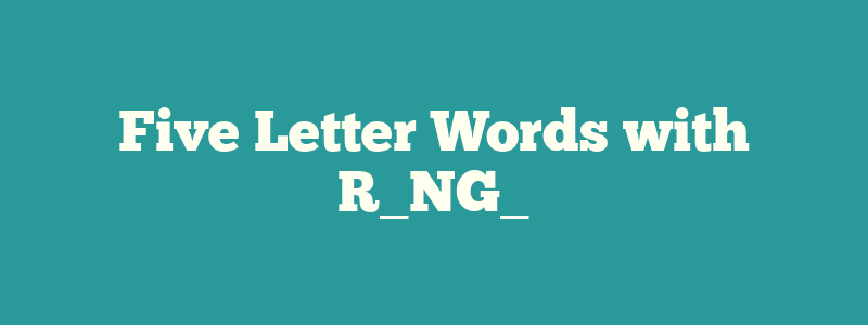 Five Letter Words with R_NG_