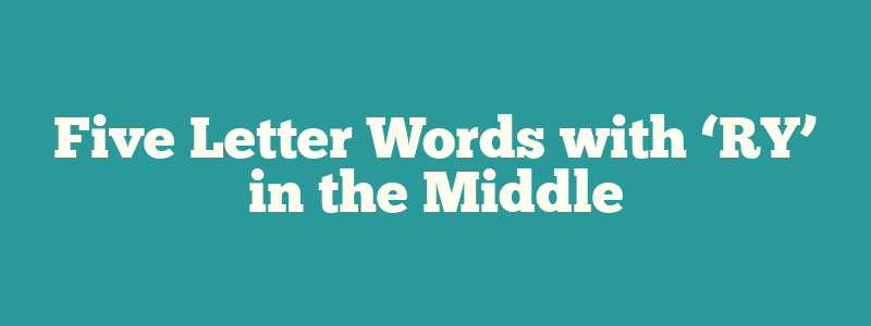 Five Letter Words with ‘RY’ in the Middle