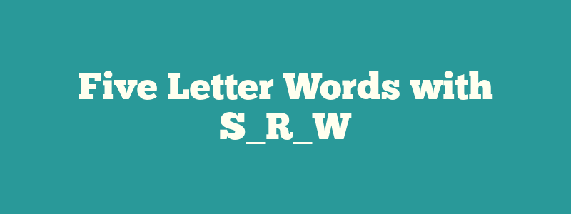 Five Letter Words with S_R_W