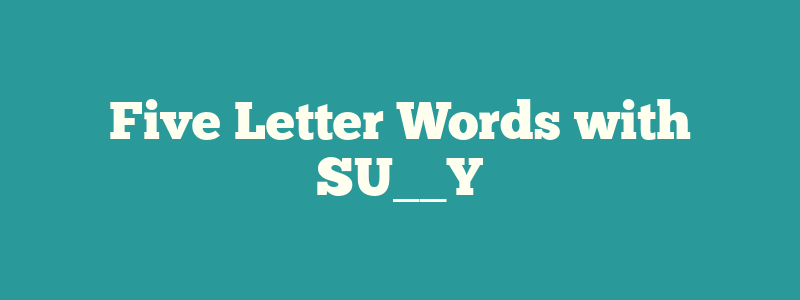 Five Letter Words with SU__Y