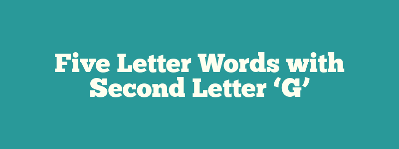 Five Letter Words with Second Letter ‘G’