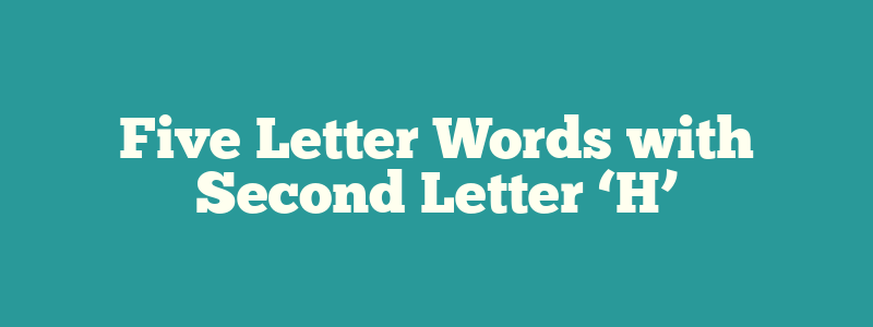 Five Letter Words with Second Letter ‘H’