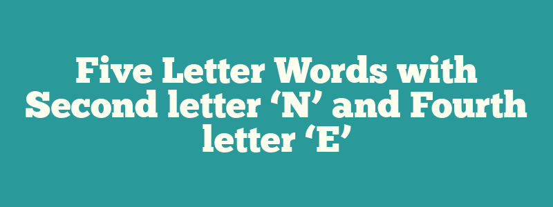 Five Letter Words with Second letter ‘N’ and Fourth letter ‘E’