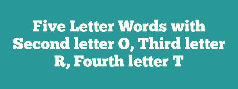Five Letter Words with Second letter O, Third letter R, Fourth letter T