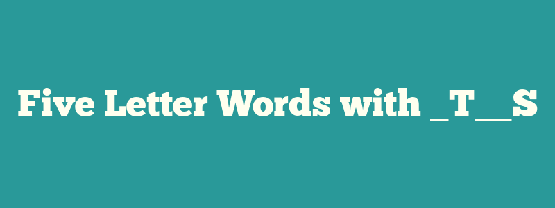 Five Letter Words with _T__S