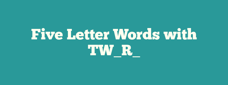 Five Letter Words with TW_R_