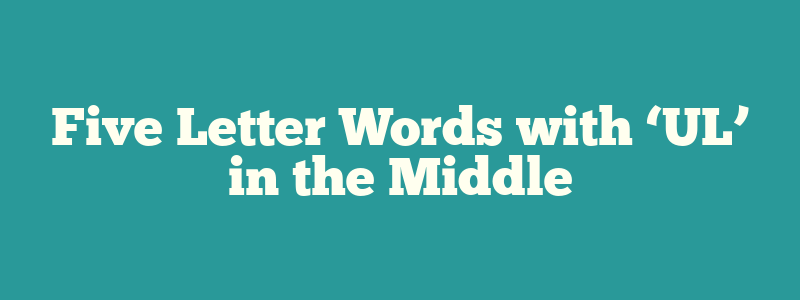 Five Letter Words with ‘UL’ in the Middle