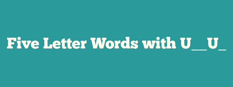 Five Letter Words with U__U_