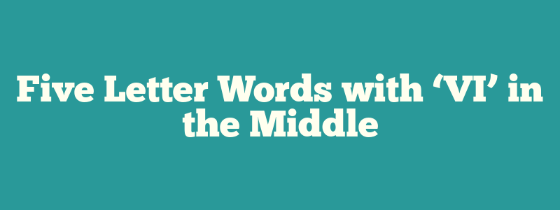 Five Letter Words with ‘VI’ in the Middle