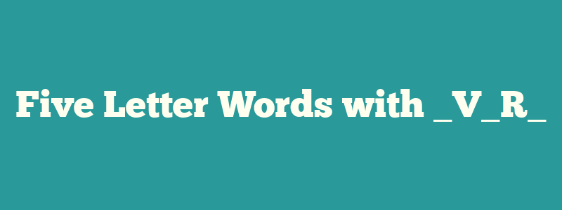 Five Letter Words with _V_R_