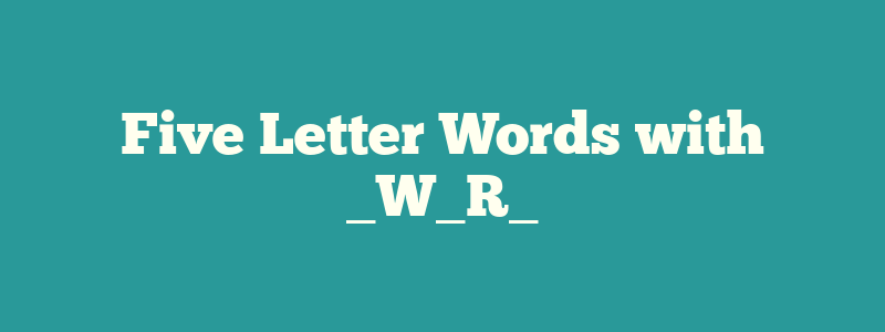 Five Letter Words with _W_R_