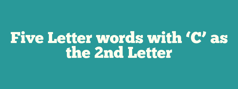 Five Letter words with ‘C’ as the 2nd Letter