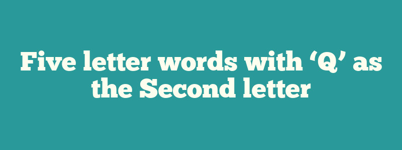 Five letter words with ‘Q’ as the Second letter